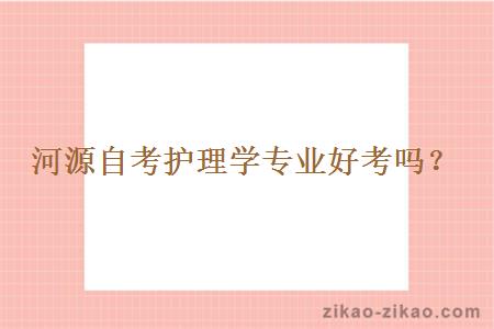 河源自考护理学专业好考吗?