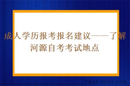 成人学历报考报名建议——了解河源自考考试地点