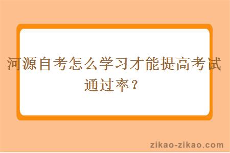 河源自考怎么学习才能提高考试通过率?