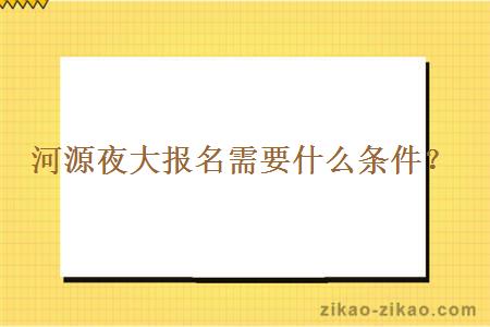 河源夜大报名需要什么条件?