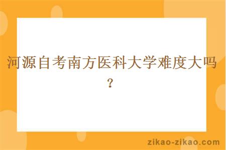 河源自考南方医科大学难度大吗?
