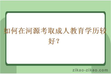 如何在河源考取成人教育学历较好?