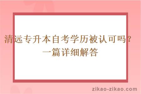 清远专升本自考学历被认可吗？一篇详细解答