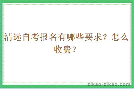 清远自考报名有哪些要求?怎么收费?