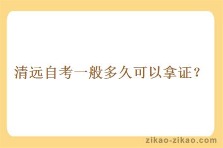 清远自考一般多久可以拿证？