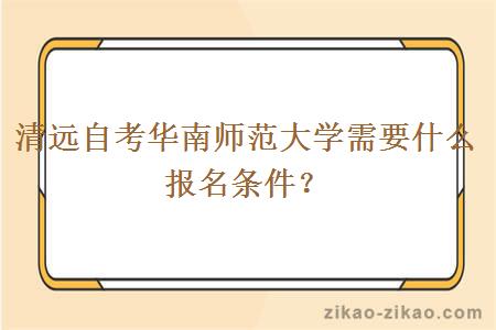 清远自考华南师范大学需要什么报名条件?