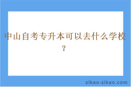 中山自考专升本可以去什么学校？