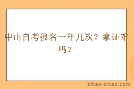 中山自考报名一年几次?拿证难吗?