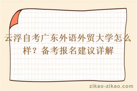 云浮自考广东外语外贸大学怎么样?备考报名建议详解