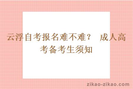 云浮自考报名难不难? 成人高考备考生须知