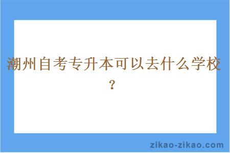 潮州自考专升本可以去什么学校?
