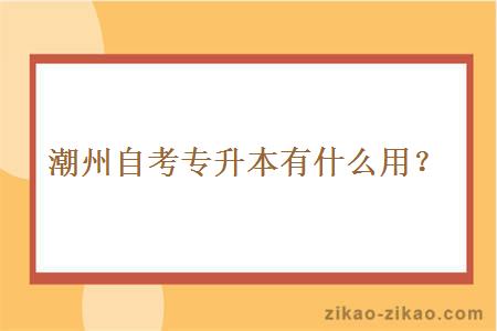 潮州自考专升本有什么用?