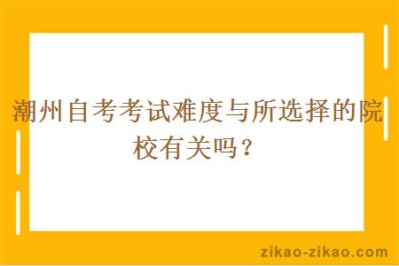 潮州自考考试难度与所选择的院校有关吗？