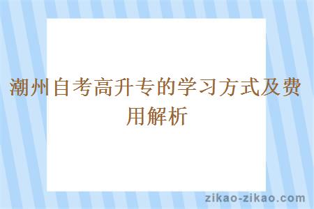 潮州自考高升专的学习方式及费用解析