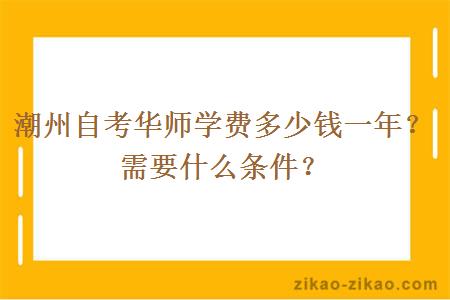 潮州自考华师学费多少钱一年？需要什么条件？