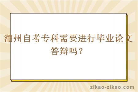 潮州自考专科需要进行毕业论文答辩吗？
