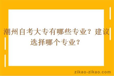 潮州自考大专有哪些专业?建议选择哪个专业?