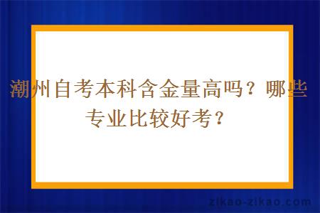 潮州自考本科含金量高吗？哪些专业比较好考？
