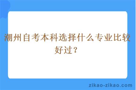 潮州自考本科选择什么专业比较好过？