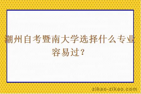 潮州自考暨南大学选择什么专业容易过?