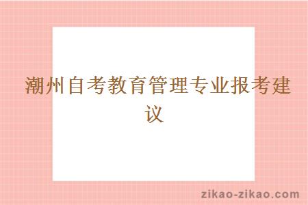 潮州自考教育管理专业报考建议