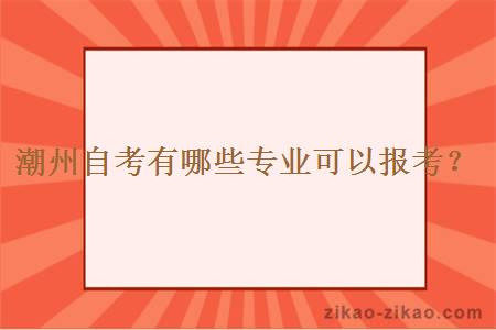 潮州自考有哪些专业可以报考?