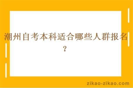 潮州自考本科适合哪些人群报名?