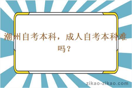 潮州自考本科,成人自考本科难吗?