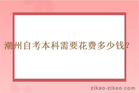 潮州自考本科需要花费多少钱?