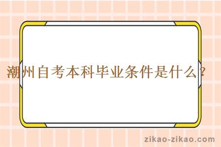潮州自考本科毕业条件是什么?