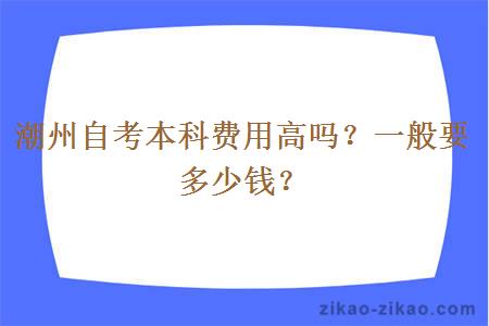 潮州自考本科费用高吗？一般要多少钱？