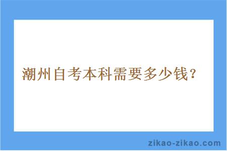 潮州自考本科需要多少钱？