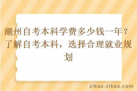 潮州自考本科学费多少钱一年？了解自考本科，选择合理就业规划