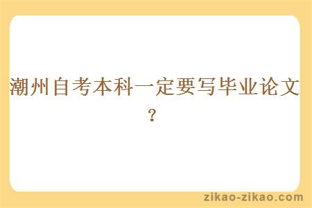 潮州自考本科一定要写毕业论文?