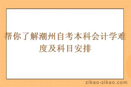 帮你了解潮州自考本科会计学难度及科目安排