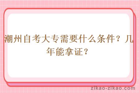 潮州自考大专需要什么条件？几年能拿证？