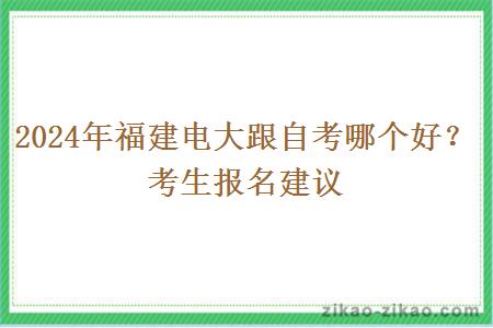 2024年福建电大跟自考哪个好?考生报名建议