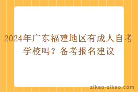 2024年广东福建地区有成人自考学校吗？备考报名建议