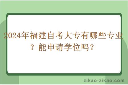 2024年福建自考大专有哪些专业?能申请学位吗?