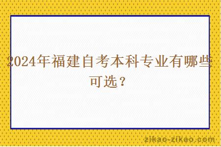 2024年福建自考本科专业有哪些可选?