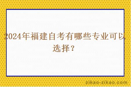 2024年福建自考有哪些专业可以选择?