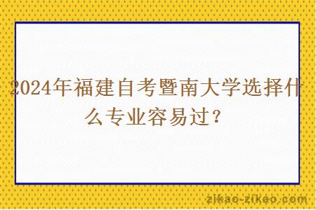 2024年福建自考暨南大学选择什么专业容易过?