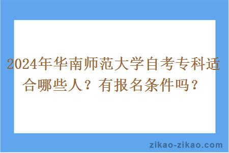 2024年华南师范大学自考专科适合哪些人？有报名条件吗？