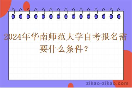 2024年华南师范大学自考报名需要什么条件？