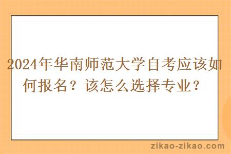 2024年华南师范大学自考应该如何报名？该怎么选择专业？