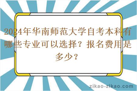 2024年华南师范大学自考本科有哪些专业可以选择?报名费用是多少?