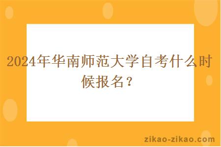 2024年华南师范大学自考什么时候报名?