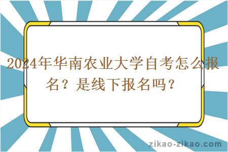2024年华南农业大学自考怎么报名？是线下报名吗？