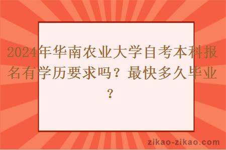 2024年华南农业大学自考本科报名有学历要求吗?最快多久毕业?