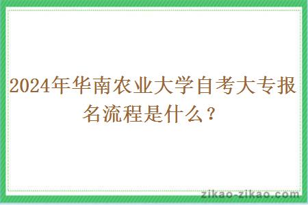 2024年华南农业大学自考大专报名流程是什么?